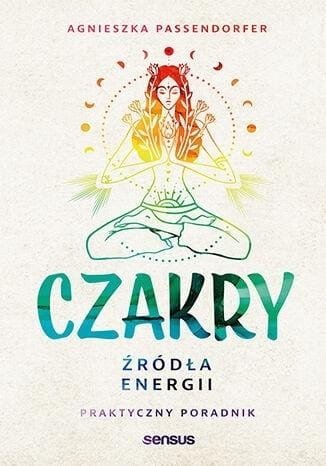 Czakry. Źródła energii. Praktyczny poradnik