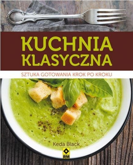 Kuchnia klasyczna. Sztuka gotowania krok po kroku