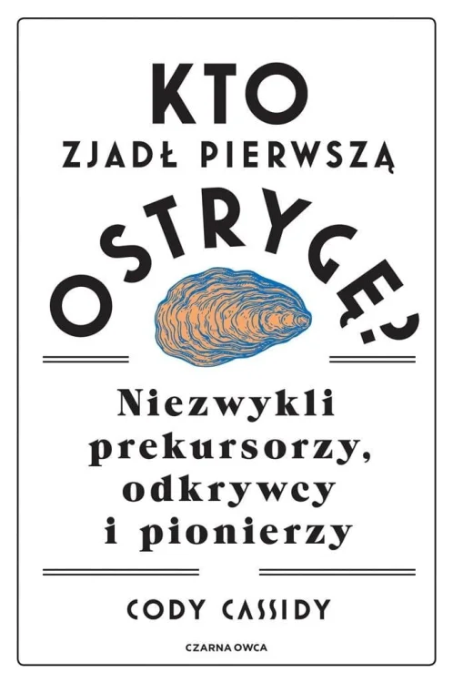 Kto zjadł pierwszą ostrygę? Niezwykli prekursorzy