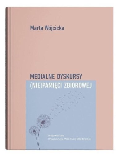 Medialne dyskursy (nie)pamięci zbiorowej