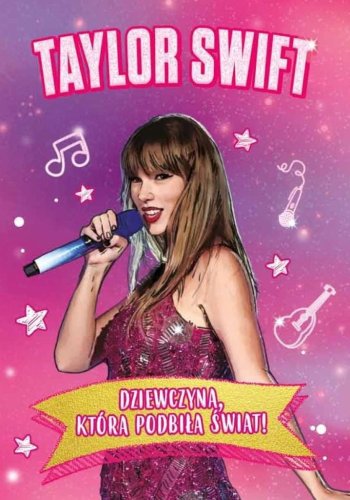 Taylor Swift. Dziewczyna, która podbiła świat