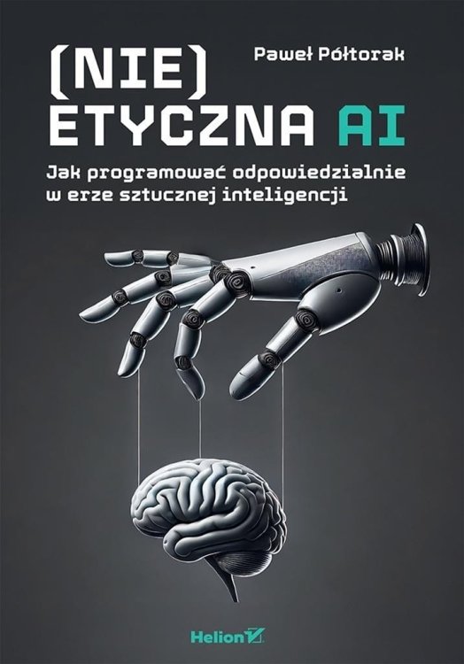(Nie)etyczna AI. Jak programować odpowiedzialnie..