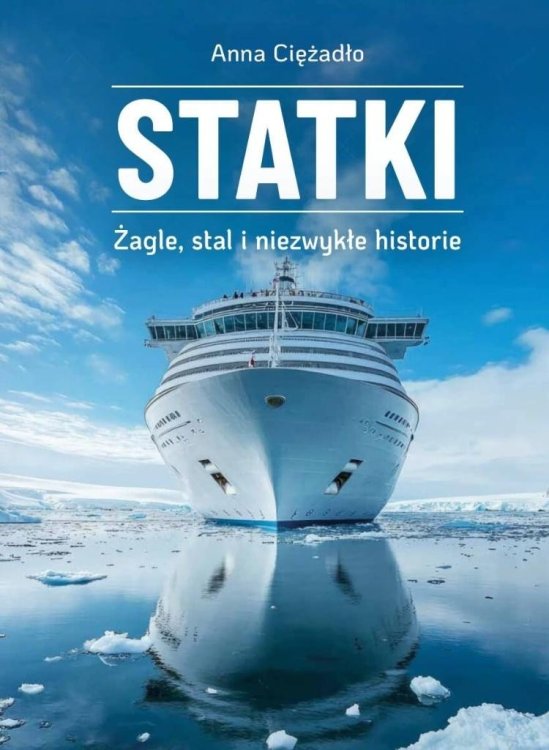 Statki. Żagle, stal i niezwykłe historie