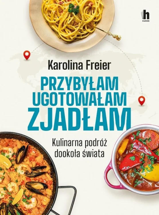Przybyłam, ugotowałam, zjadłam. Kulinarna podróż..
