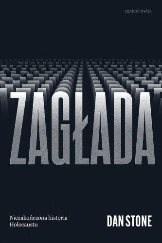 Zagłada. Niezakończona historia Holocaustu