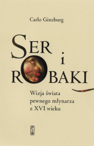 Ser i robaki. Wizja świata pewnego młynarza z XVI