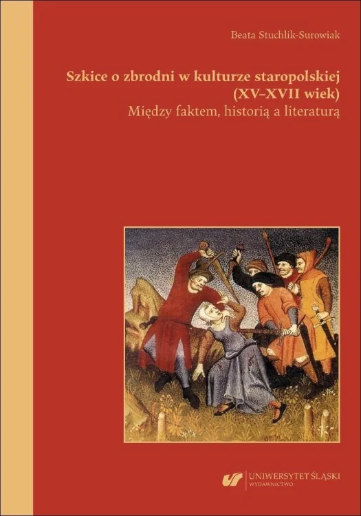 Szkice o zbrodni w kulturze staropolskiej XV-XVII