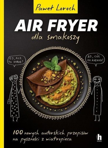 Air Fryer dla smakoszy. 100 nowych autorskich...