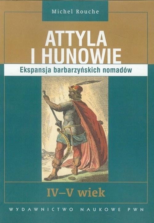 Attyla i Hunowie. Ekspansja barbarzyńskich nomadów