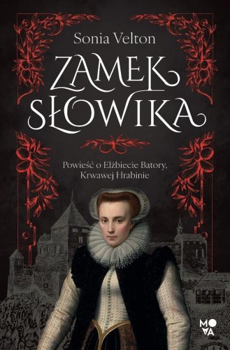 Zamek Słowika. Powieść o Elżbiecie Batory...