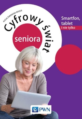 Cyfrowy świat seniora.Smartfon, tablet i nie tylko