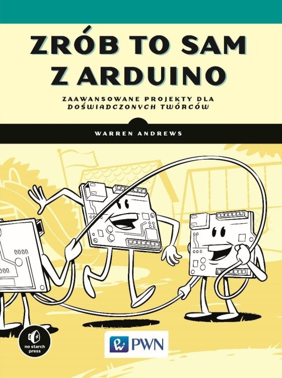 Zrób to sam z Arduino. Zaawansowane projekty dla..