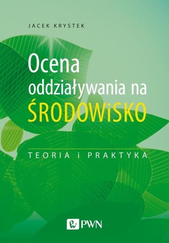 Ocena oddziaływania na środowisko.Teoria i praktyk