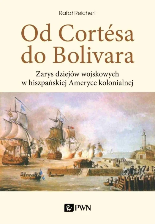 Od Cortesa do Bolivara. Zarys dziejów wojskowych..