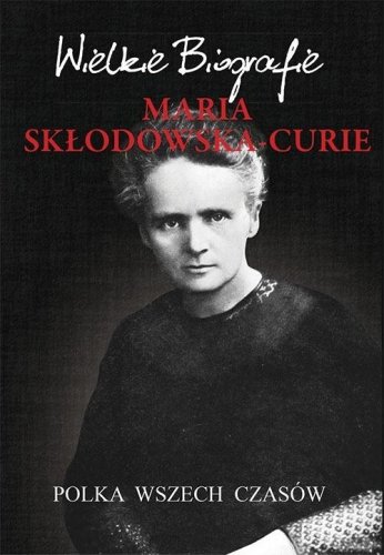 Maria Skłodowska-Curie. Polka wszech czasów