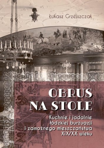 Obrus na stole. Kuchnie i jadalnie łódzkiej burżua