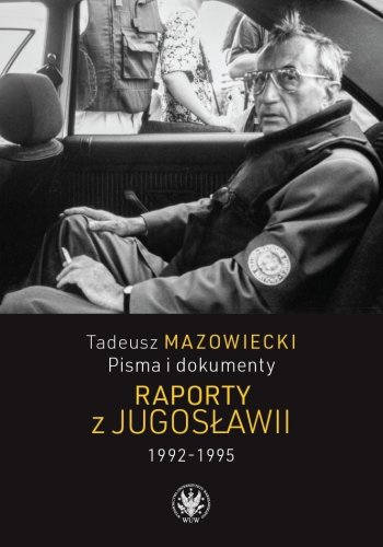 Tadeusz Mazowiecki. Raporty z Jugosławii 19921995